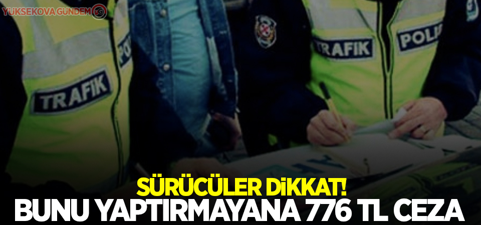 Sürücüler dikkat! Bunu yaptırmayana 776 TL ceza