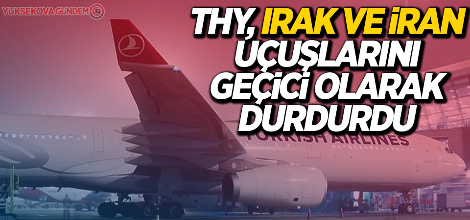 THY, Irak ve İran uçuşlarını geçici olarak durdurdu