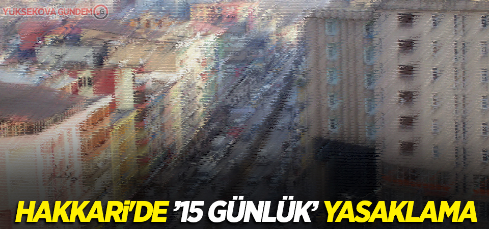 Hakkari'de 15 günlük yasaklama