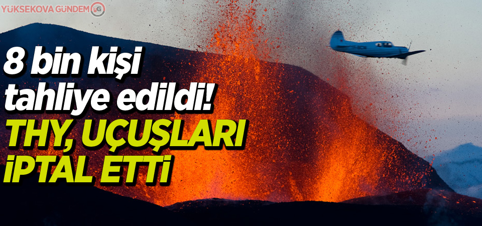 8 bin kişi tahliye edildi! THY, uçuşları iptal etti