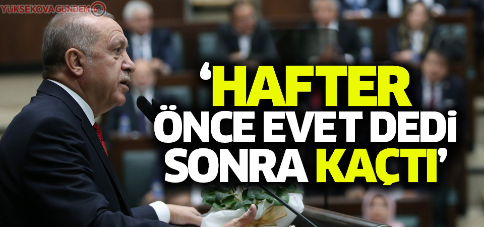 Erdoğan: Hafter önce 'evet' dedi sonra kaçtı