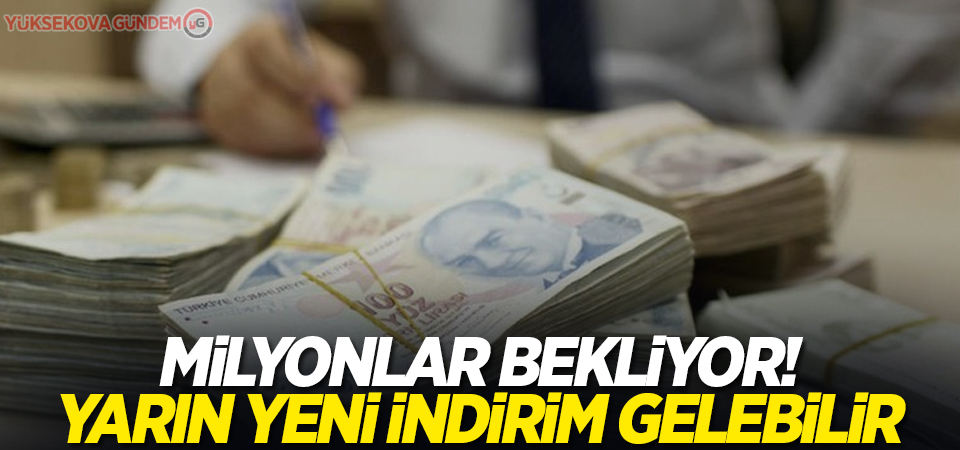 Milyonlar bekliyor! Yarın yeni indirim gelebilir