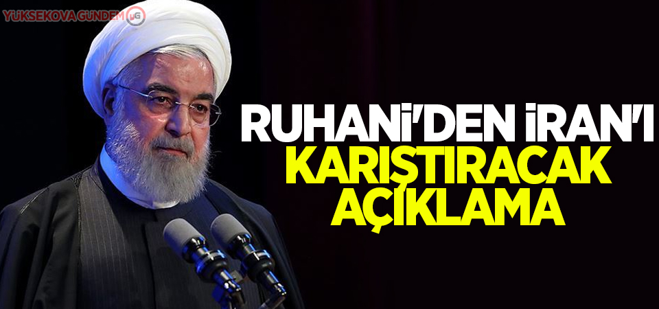 Ruhani'den İran'ı karıştıracak açıklama