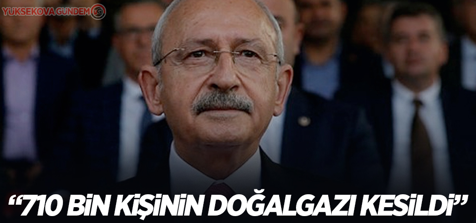 Kılıçdaroğlu: 710 bin kişinin doğalgazı kesildi