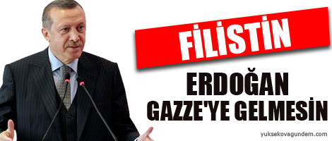 Filistin: Erdoğan Gazze'ye gelmesin