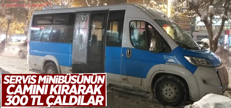 Servis minibüsünün camını kırarak 300 TL çaldılar