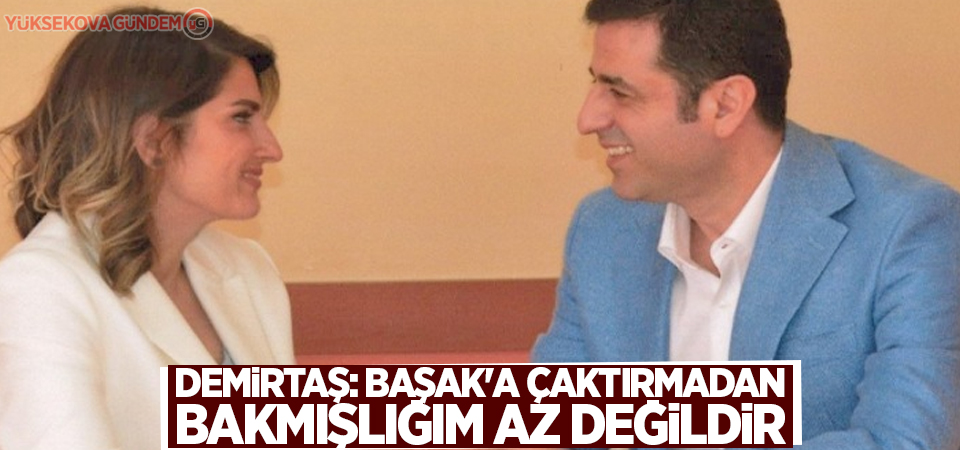 Demirtaş: Başak'a çaktırmadan bakmışlığım az değildir