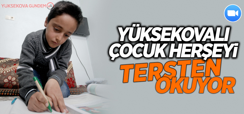 Yüksekovalı çocuk her şeyi tersten okuyor