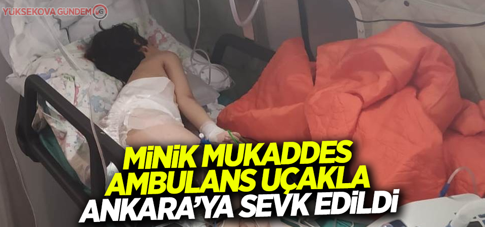 Minik Mukaddes ambulans uçakla Ankara’ya sevk edildi