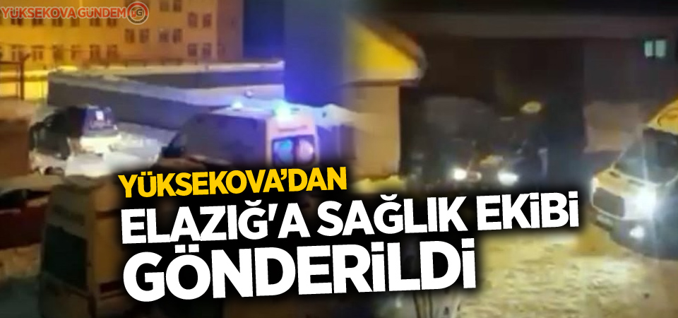 Yüksekova'dan Elazığ'a sağlık ekibi gönderildi