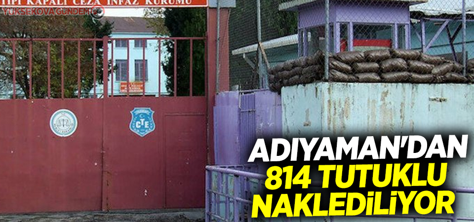 Adıyaman'dan 814 tutuklu naklediliyor