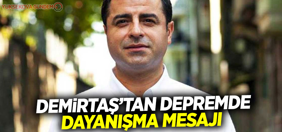 Demirtaş'tan depremde dayanışma mesajı