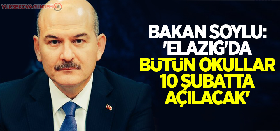 Bakan Soylu: 'Elazığ'da bütün okullar 10 Şubat'ta açılacak'