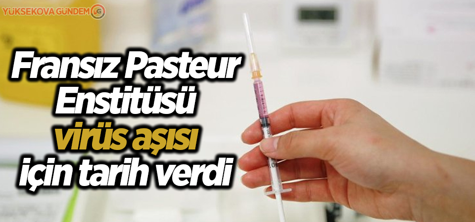 Fransız Pasteur Enstitüsü virüs aşısı için tarih verdi
