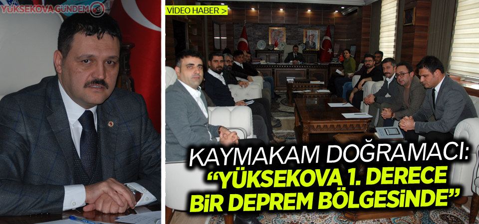 Yüksekova Kaymakamı Doğramacı:'Yüksekova 1. derece bir deprem bölgesinde'