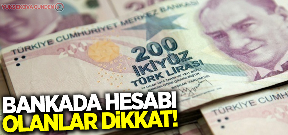 Bankada hesabı olanlar dikkat!