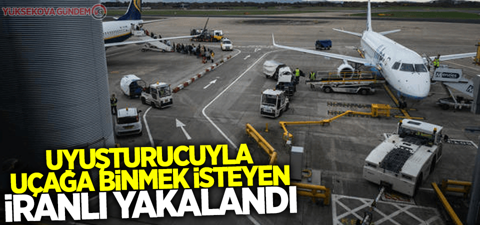 Uyuşturucuyla uçağa binmek isteyen İranlı yakalandı