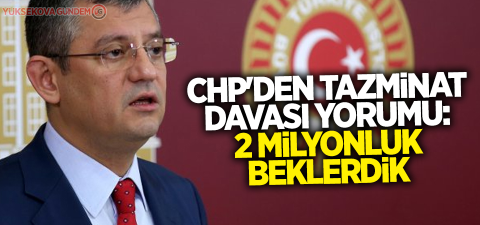 CHP'den tazminat davası yorumu: 2 milyonluk beklerdik