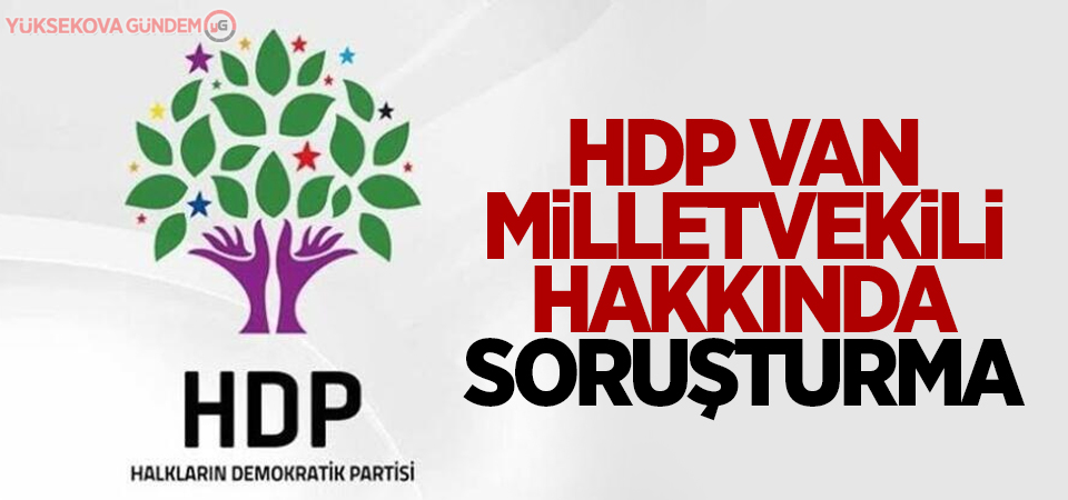 HDP Van Milletvekili hakkında soruşturma