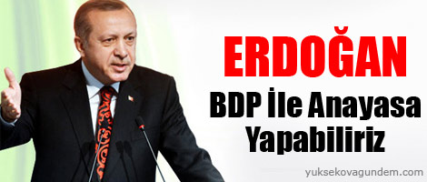 Erdoğan: BDP İle Anayasa Yapabiliriz