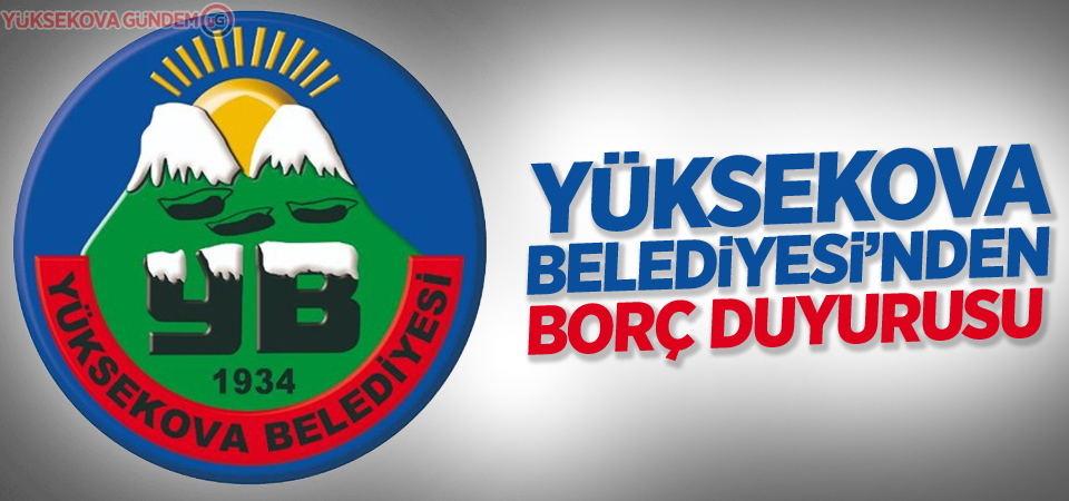 Yüksekova Belediyesi’nden Borç Duyurusu