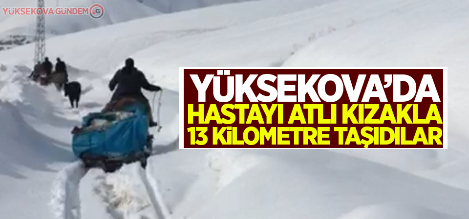 Yüksekova’da hastayı atlı kızakla 13 kilometre taşıdılar