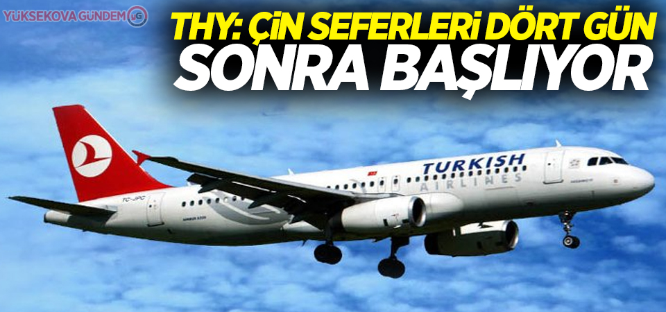 THY: Çin seferleri dört gün sonra başlıyor