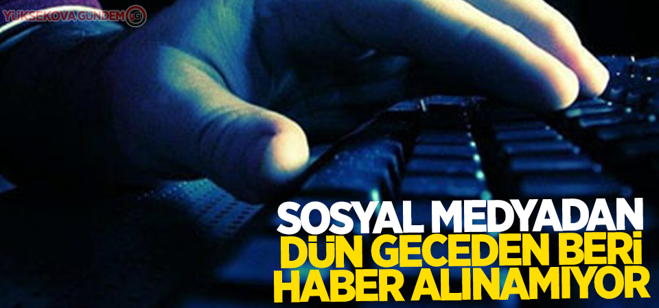 Sosyal medyadan dün geceden beri haber alınamıyor