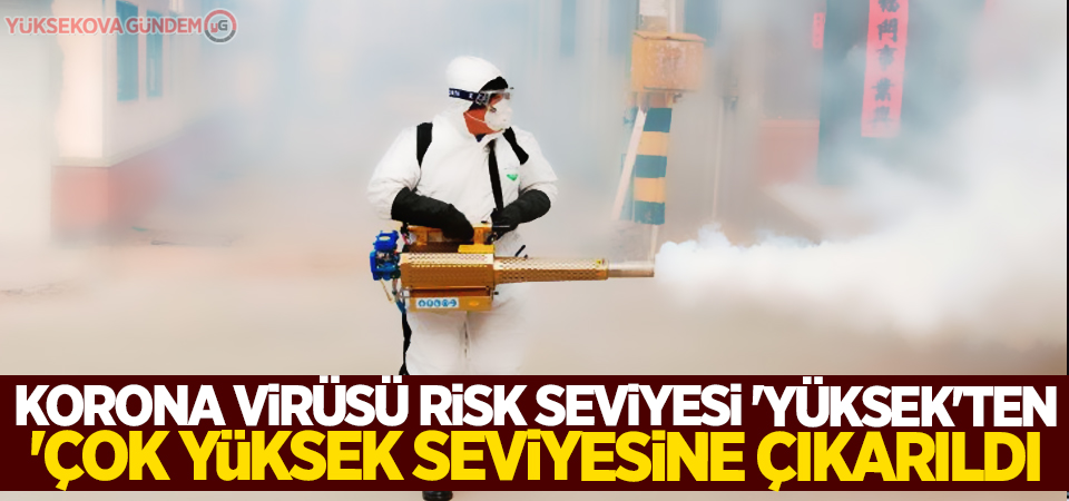 Korona virüsü risk seviyesi 'yüksek'ten 'çok yüksek seviyesine çıkarıldı