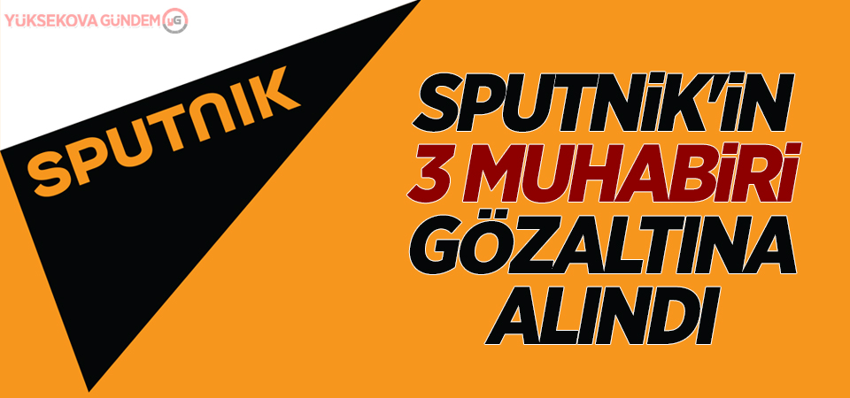Sputnik haber ajansının 3 muhabiri gözaltına alındı