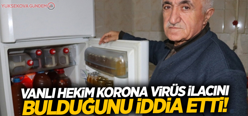 Vanlı hekim korona virüs ilacını bulduğunu iddia etti!