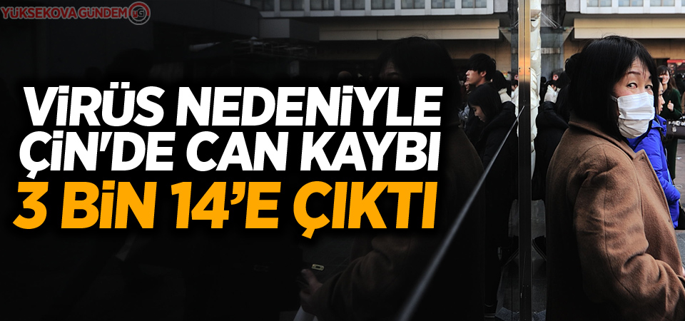 Virüs nedeniyle Çin'de can kaybı 3 bin 14’e çıktı