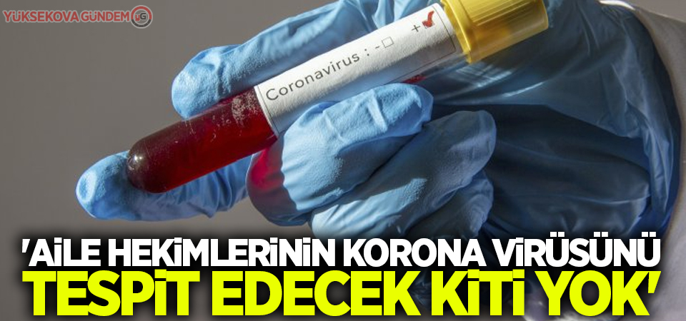 'Aile hekimlerinin korona virüsünü tespit edecek kiti yok'