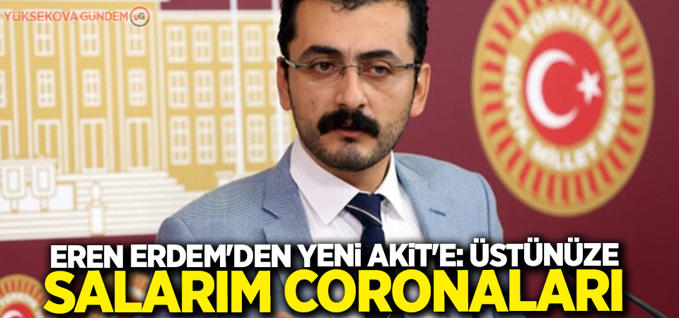 Eren Erdem'den Yeni Akit'e: Üstünüze salarım coronaları
