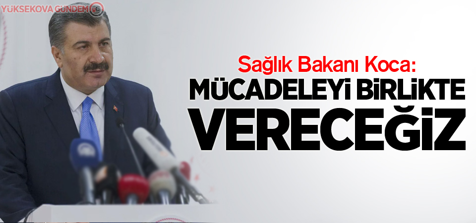 Sağlık Bakanı Fahrettin Koca: Mücadeleyi birlikte vereceğiz