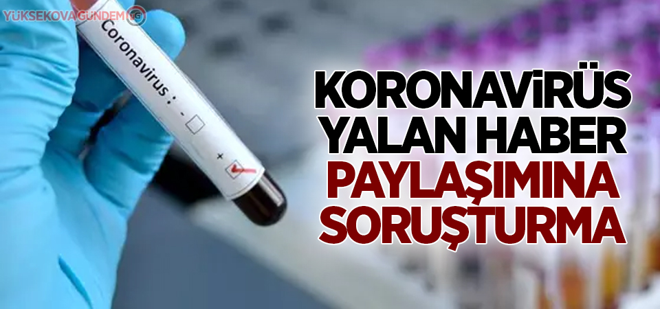 Koronavirüs yalan haber paylaşımına soruşturma