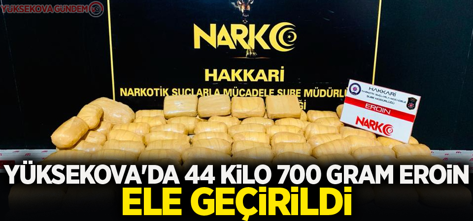 Yüksekova'da 44 kilo 700 gram eroin ele geçirildi