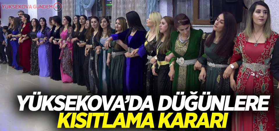 Yüksekova’da düğünlere kısıtlama kararı