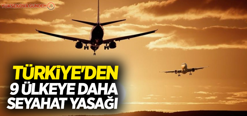 Bakan Turhan açıkladı: Türkiye'den 9 ülkeye daha seyahat yasağı
