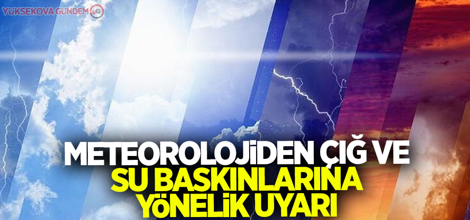 Meteorolojiden çığ ve su baskınlarına yönelik uyarı