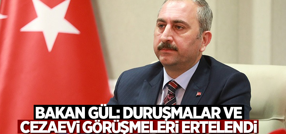 Gül: Duruşmalar ve cezaevi görüşmeleri ertelendi