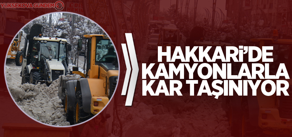 Hakkari’de kamyonlarla kar taşınıyor