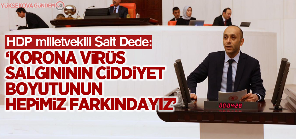 HDP'li Dede:'Korona virüs salgınının ciddiyet boyutunun hepimiz farkındayız'