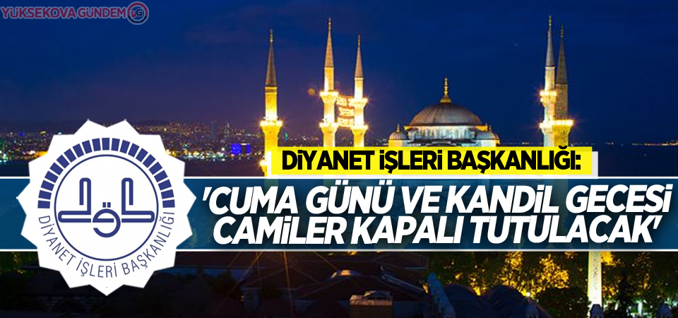 Diyanet İşleri Başkanlığı: 'Cuma günü ve kandil gecesi camiler kapalı tutulacak'