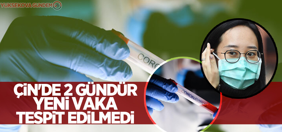 Çin'de 2 gündür yeni vaka tespit edilmedi