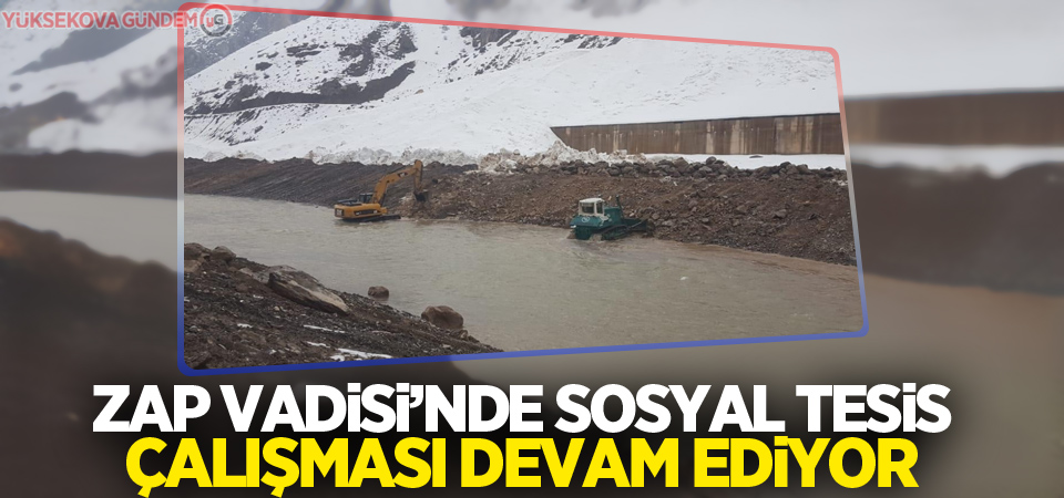 Zap Vadisi’nde sosyal tesis çalışması sürüyor