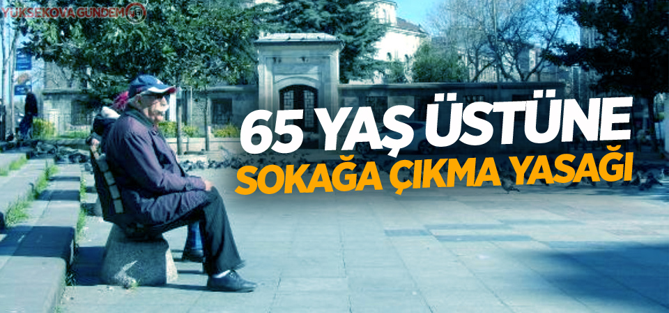 65 yaş üstünün dışarı çıkması sınırlandırıldı