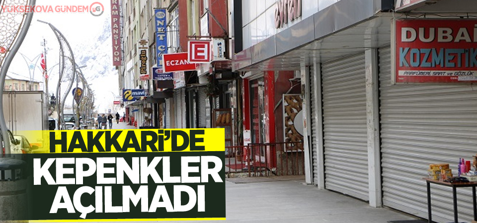 Hakkari'de kepenkler açılmadı