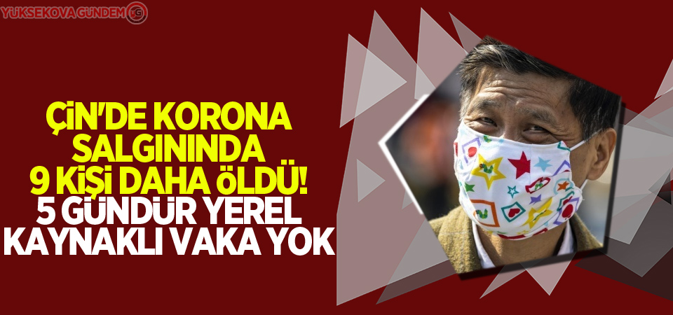 Çin'de korona salgınında 9 kişi daha öldü! 5 gündür yerel kaynaklı vaka yok