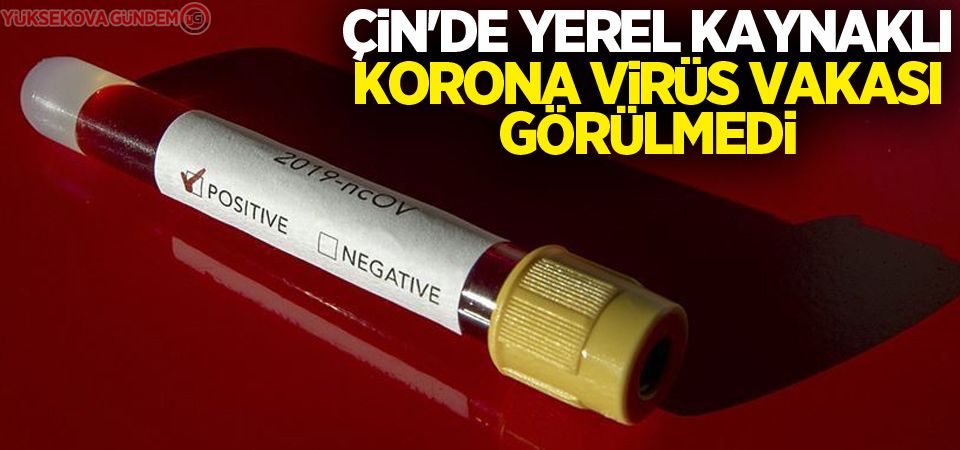 Çin'de yerel kaynaklı korona virüs vakası görülmedi